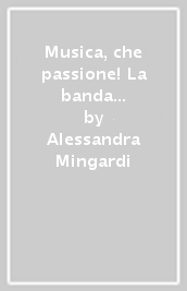 Musica, che passione! La banda comunale di Cervia. Storia e repertorio