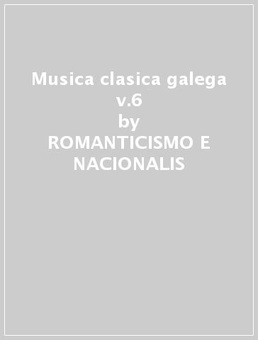 Musica clasica galega v.6 - ROMANTICISMO E NACIONALIS