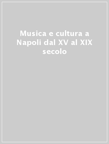Musica e cultura a Napoli dal XV al XIX secolo