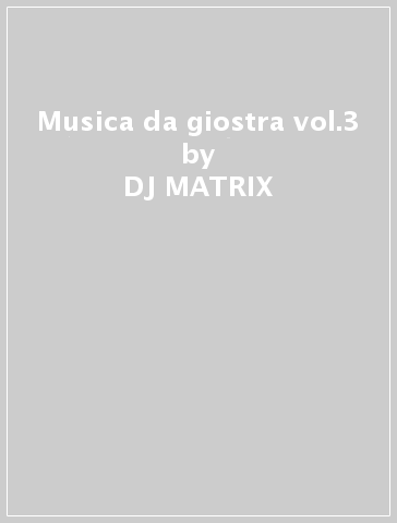 Musica da giostra vol.3 - DJ MATRIX & MATT JOE