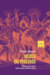 Musica dal profondo. Viaggio all origine della storia e della cultura