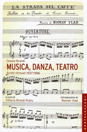 Musica, danza, teatro. Scritti ritrovati 1937-1986 - Cesare Brandi