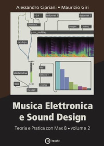 Musica elettronica e sound design. 2: Teoria e pratica con Max 8 - Alessandro Cipriani - Maurizio Giri