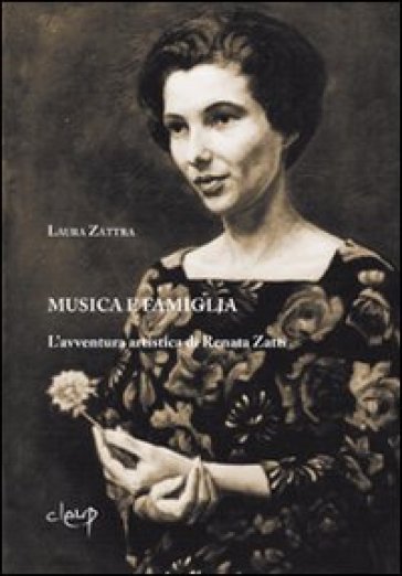Musica e famiglia. L'avventura artistica di Renata Zatti - Laura Zattra | 