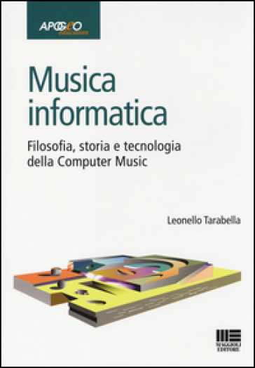 Musica informatica. Filosofia, storia e tecnologia della computer music - Leonello Tarabella