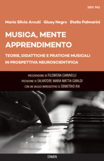 Musica, mente, apprendimento. Teorie, didattiche e pratiche musicali in prospettiva neuroscientifica - Maria Silvia Arcuti - Giusy Negro - Stella Palmarini