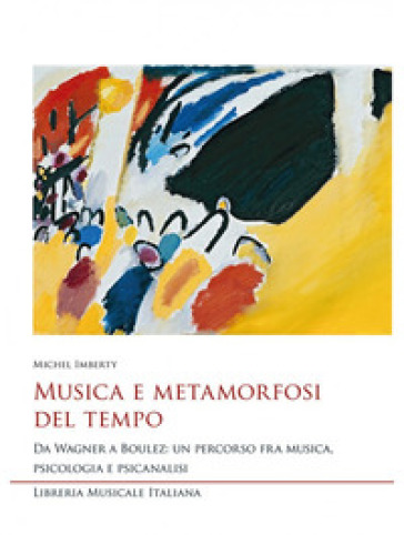 Musica e metamorfosi del tempo. Da Wagner a Boulez: un percorso fra musica, psicologia e psicanalisi - Michel Imberty