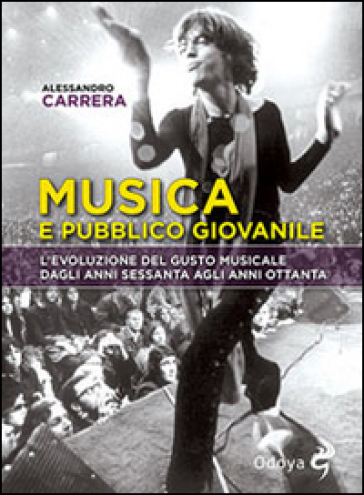 Musica e pubblico giovanile. L'evoluzione del gusto musicale dagli anni Sessanta agli anni Ottanta - Alessandro Carrera