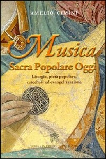 Musica sacra popolare oggi. Liturgia, pietà popolare, catechesi ed evangelizzazione - Amelio Cimini