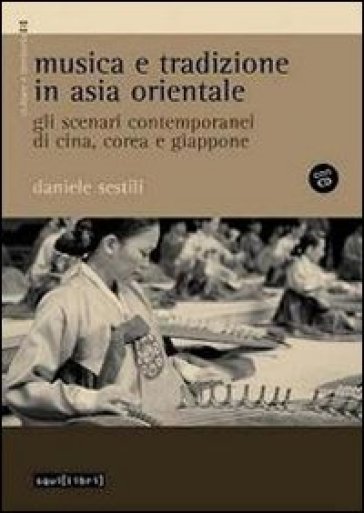Musica e tradizione in Asia Orientale. Gli scenari contemporanei di Cina, Corea e Giappone. Con CD Audio - Daniele Sestili