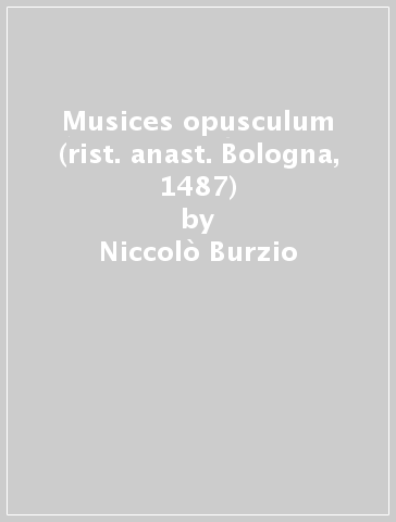 Musices opusculum (rist. anast. Bologna, 1487) - Niccolò Burzio