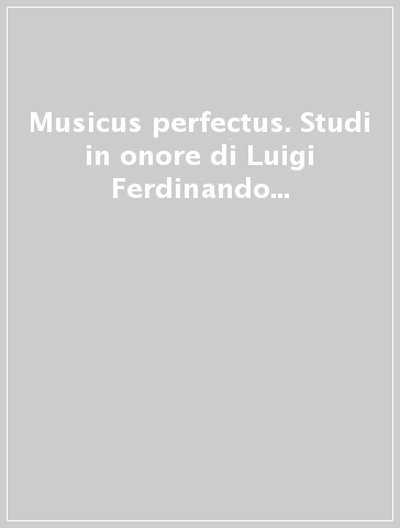 Musicus perfectus. Studi in onore di Luigi Ferdinando Tagliavini «Prattico e specolativo» nella ricorrenza del 65º compleanno