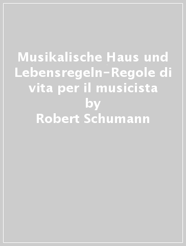 Musikalische Haus und Lebensregeln-Regole di vita per il musicista - Robert Schumann
