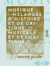 Musique - Mélanges d histoire et de critique musicale et dramatique