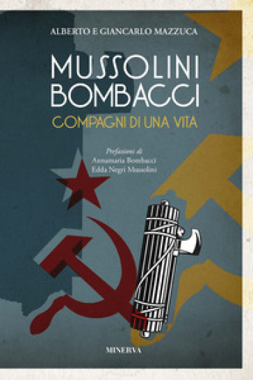 Mussolini-Bombacci. Compagni di una vita - Alberto Mazzuca - Giancarlo Mazzuca