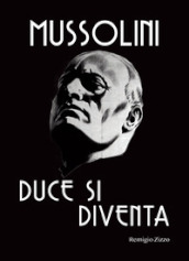 Mussolini. Duce si diventa. L