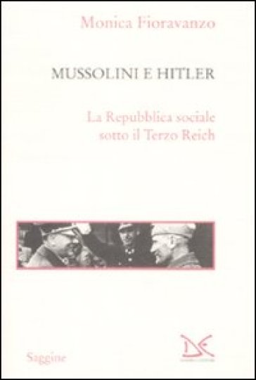 Mussolini e Hitler. La Repubblica sociale sotto il Terzo Reich - Monica Fioravanzo