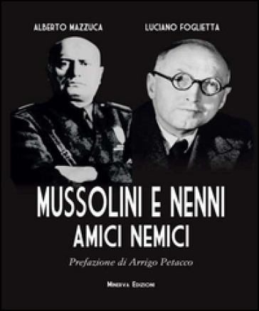 Mussolini e Nenni. Amici e nemici - Alberto Mazzuca - Luciano Foglietta