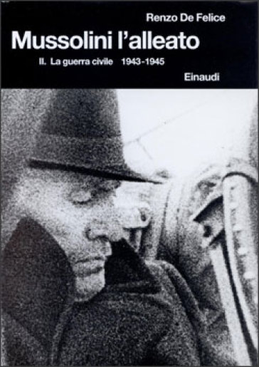 Mussolini l'alleato. 2: La guerra civile (1943-1945) - Renzo De Felice
