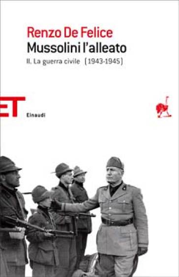 Mussolini l'alleato. 2: La guerra civile (1943-1945) - Renzo De Felice