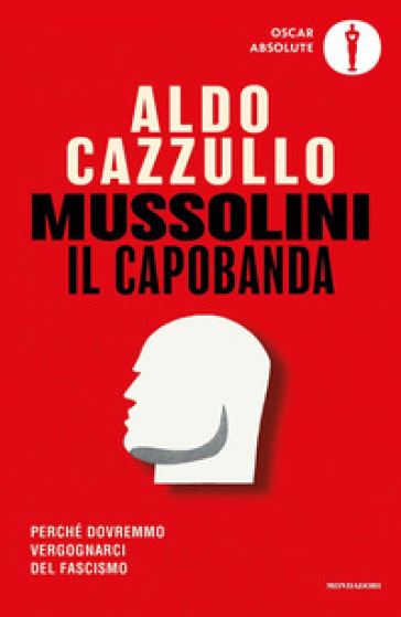 Mussolini il capobanda. Perché dovremmo vergognarci del fascismo - Aldo Cazzullo