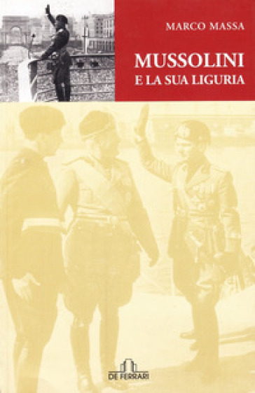 Mussolini e la sua Liguria - Marco Massa