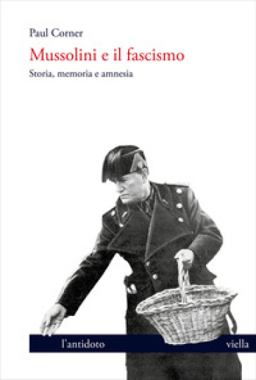 Mussolini e il fascismo. Storia, memoria e amnesia - Paul Corner