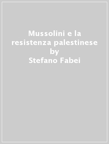 Mussolini e la resistenza palestinese - Stefano Fabei