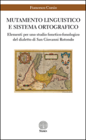 Mutamento linguistico e sistema ortografico. Elementi per uno studio fonetico-fonologico del dialetto di San Giovanni Rotondo