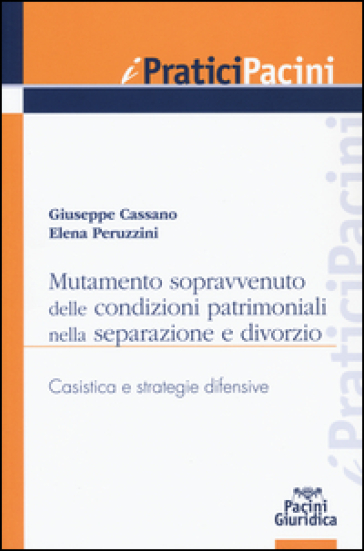 Mutamento sopravvenuto delle condizioni patrimoniali nella separazione e divorzio. Casistica e strategie difensive - Giuseppe Cassano | 