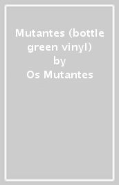 Mutantes (bottle green vinyl)