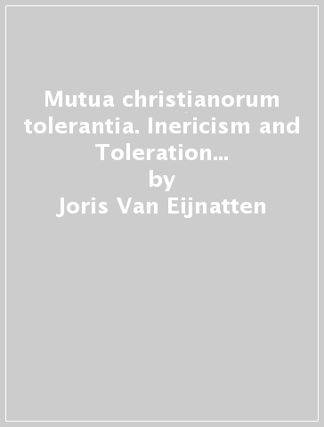 Mutua christianorum tolerantia. Inericism and Toleration in the Netherlands: the Stinstra Affair (1740-1745) - Joris Van Eijnatten