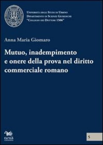 Mutuo, inadempimento e onere della prova nel diritto commerciale romano - Anna Maria Giomaro