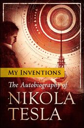 My Inventions: The Autobiography of Nikola Tesla