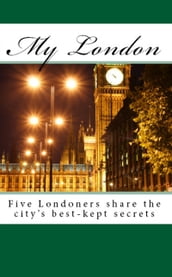 My London: Five Londoners share the city s best-kept secrets