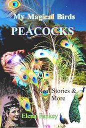 My Magical Birds - Peacocks. Real Stories and More