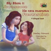 My Mom is Awesome Ho una mamma fantastica (English Italian Children s Book)