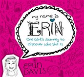 My Name is Erin: One Girl s Journey to Discover Who She Is