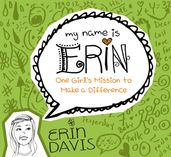 My Name is Erin: One Girl s Mission to Make a Difference