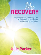 My Recovery: Inspiring Stories, Recovery Tips and Messages of Hope from Eating Disorder Survivors