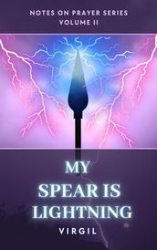 My Spear is Lightning: Volume 2 (Notes on Prayer)