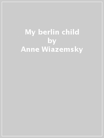 My berlin child - Anne Wiazemsky