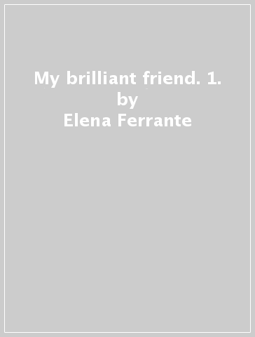 My brilliant friend. 1. - Elena Ferrante