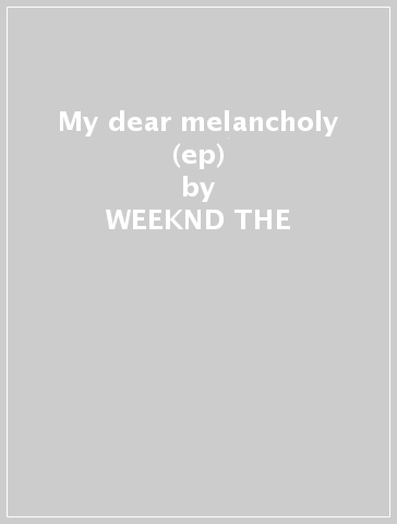 My dear melancholy (ep) - WEEKND THE