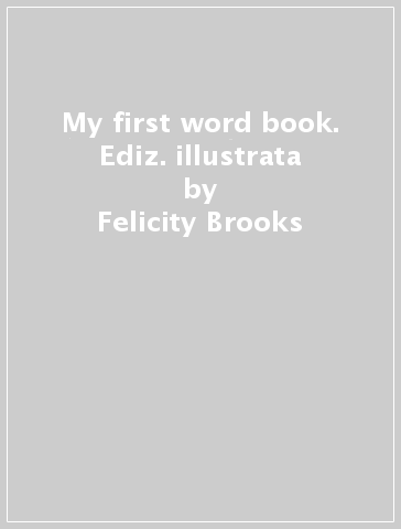 My first word book. Ediz. illustrata - Felicity Brooks