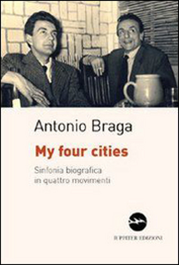 My four cities. Sinfonia biografica in quattro movimenti - Antonio Braga