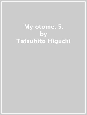 My otome. 5. - Tatsuhito Higuchi - Hajime Yatate