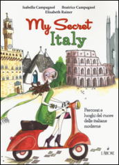 My secret Italy. Percorsi e luoghi del cuore delle italiane moderne