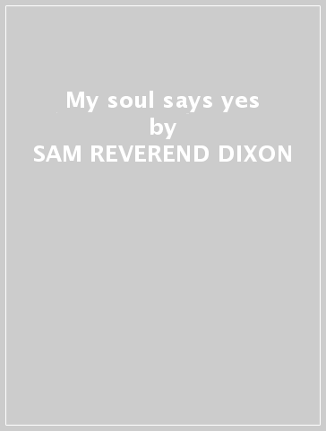My soul says yes - SAM -REVEREND- DIXON