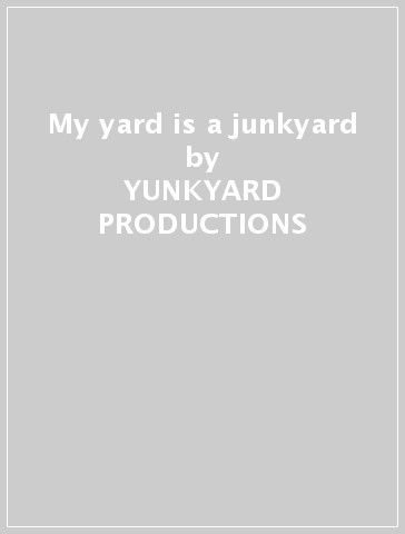 My yard is a junkyard - YUNKYARD PRODUCTIONS